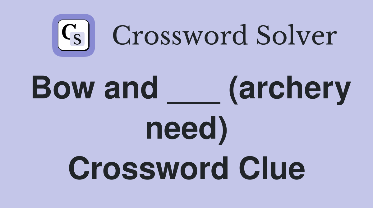 Bow and ___ (archery need) Crossword Clue Answers Crossword Solver